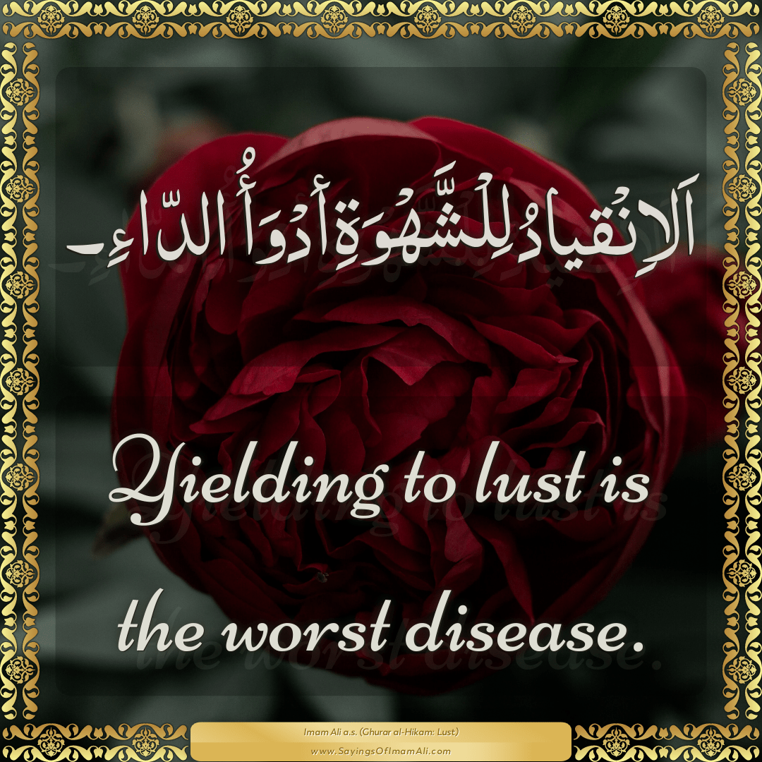 Yielding to lust is the worst disease.